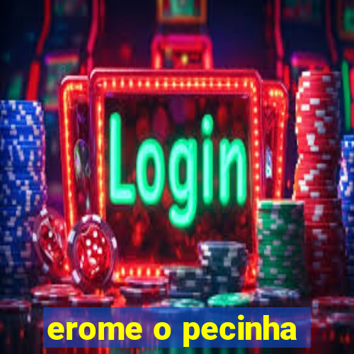 erome o pecinha